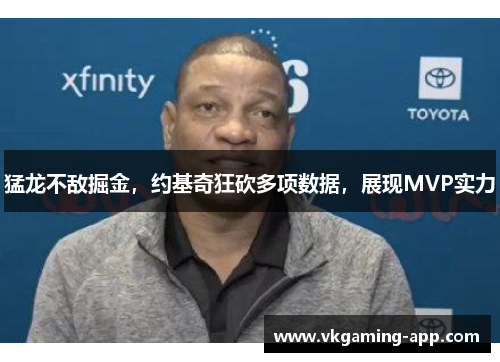 猛龙不敌掘金，约基奇狂砍多项数据，展现MVP实力