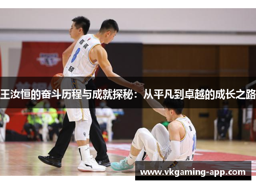 王汝恒的奋斗历程与成就探秘：从平凡到卓越的成长之路